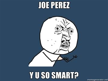 Name:  Joe-Perez-Y-U-so-smart.jpg
Views: 41
Size:  13.2 KB