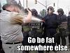Fat people like me cost America 7 billion-go_be_fat_somewhere_else.jpg